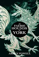 The Faerie Hounds of York by Arden Powell