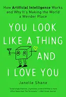 You Look Like a Thing and I Love You: How Artificial Intelligence Works and Why It's Making the World a Weirder Place by Janelle Shane