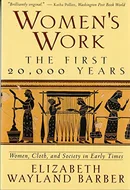 Women's Work: The First 20,000 Years Women, Cloth, and Society in Early Times by Elizabeth Wayland Barber