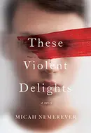 These Violent Delights by Micah Nemerever