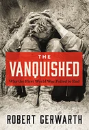 The Vanquished: Why the First World War Failed to End, 1917-1923 by Robert Gerwarth