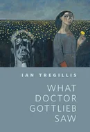 What Doctor Gottlieb Saw by Ian Tregillis