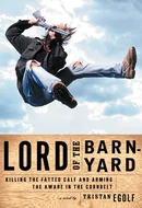 Lord of the Barnyard: Killing the Fatted Calf and Arming the Aware in the Corn Belt by Tristan Egolf