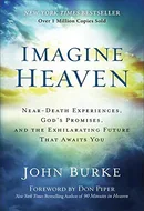 Imagine Heaven: Near-Death Experiences, God's Promises, and the Exhilarating Future That Awaits You by John Burke