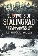 Survivors of Stalingrad: Eyewitness Accounts from the 6th Army, 1942-43 by Reinhold Busch