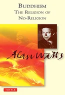 Buddhism: The Religion of No-Religion by Alan W. Watts