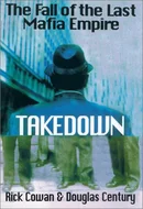 Takedown: The Fall of the Last Mafia Empire by Rick Cowan, Douglas Century