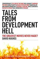Tales From Development Hell: The Greatest Movies Never Made? by David Hughes