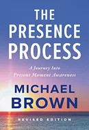 The Presence Process: A Healing Journey Into Present Moment Awareness by Michael Brown