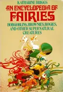 Encyclopedia of Fairies: Hobgoblins, Brownies, Bogies, & Other Supernatural Creatures by Katharine M. Briggs