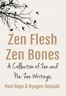 Zen Flesh, Zen Bones: A Collection of Zen and Pre-Zen Writings by Paul Reps
