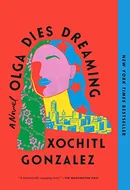 Olga Dies Dreaming: A Novel by Xochitl Gonzalez