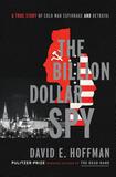 The Billion Dollar Spy: A True Story of Cold War Espionage and Betrayal by David E. Hoffman