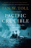 Pacific Crucible: War at Sea in the Pacific, 1941–1942 by Ian W. Toll
