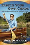 Paddle Your Own Canoe: One Man's Fundamentals for Delicious Living by Nick Offerman